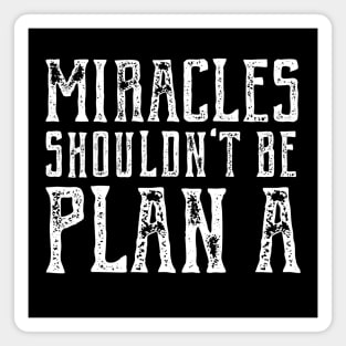 Plain truth: Miracles shouldn't be Plan A (white text) Magnet